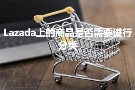 跨境电商知识:Lazada上的商品是否需要进行分类